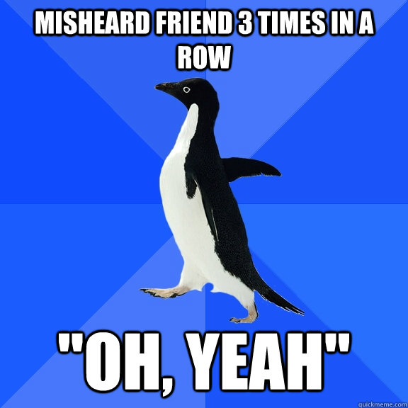 Misheard friend 3 times in a row 