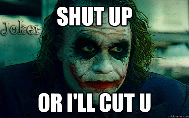 shut up or i'll cut u - shut up or i'll cut u  Condescending Joker