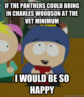 If the Panthers could bring in Charles Woodson at the vet minimum I would be so happy - If the Panthers could bring in Charles Woodson at the vet minimum I would be so happy  Craig - I would be so happy