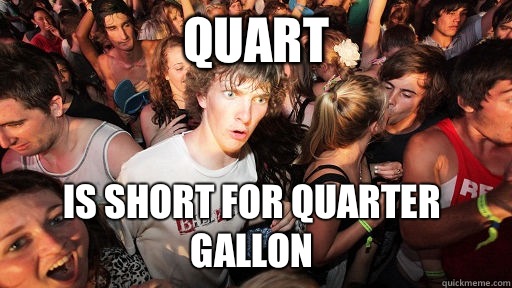 Quart is short for quarter gallon  Sudden Clarity Clarence