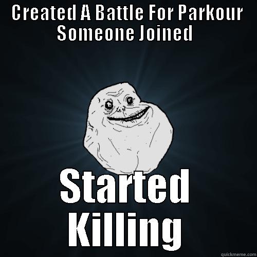 CREATED A BATTLE FOR PARKOUR SOMEONE JOINED  STARTED KILLING Forever Alone