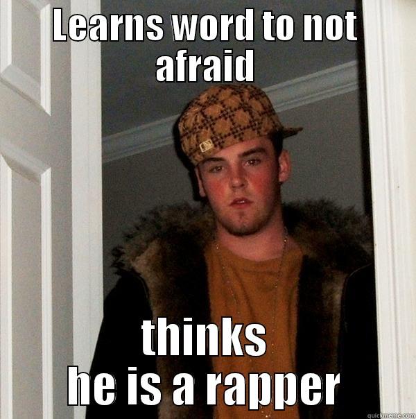 LEARNS WORD TO NOT AFRAID THINKS HE IS A RAPPER Scumbag Steve