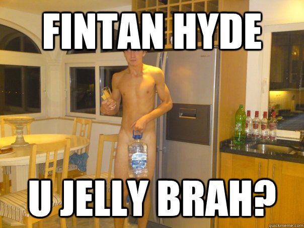 Fintan hyde U Jelly brah?  gay cunt