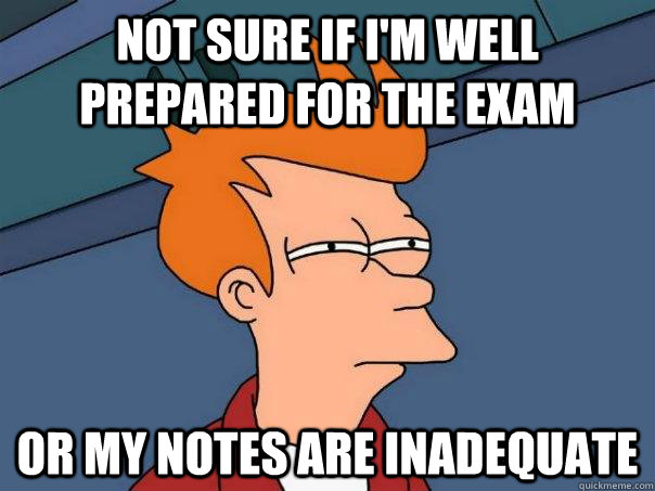 Not sure if i'm well prepared for the exam or my notes are inadequate  Futurama Fry