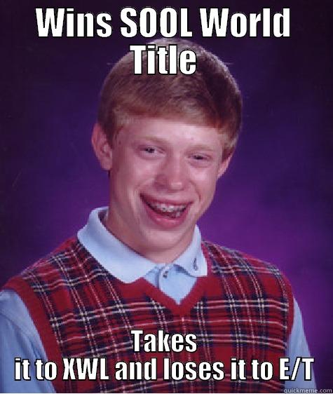 WINS SOOL WORLD TITLE TAKES IT TO XWL AND LOSES IT TO E/T Bad Luck Brian