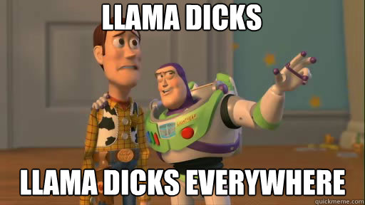 llama dicks llama dicks everywhere  Everywhere