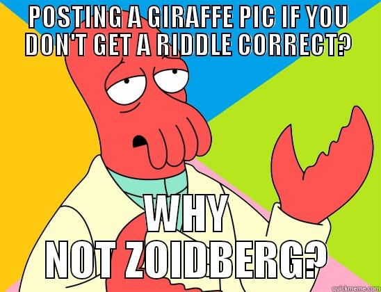 POSTING A GIRAFFE PIC IF YOU DON'T GET A RIDDLE CORRECT? WHY NOT ZOIDBERG? Futurama Zoidberg 