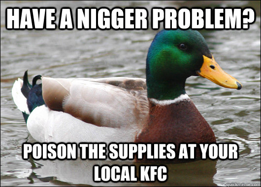 Have a NIGGER problem? Poison the supplies at your local KFC  Actual Advice Mallard