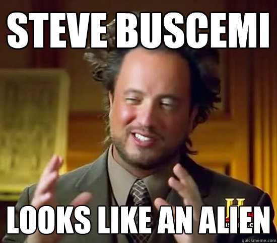 steve buscemi  looks like an alien  - steve buscemi  looks like an alien   Ancient Aliens