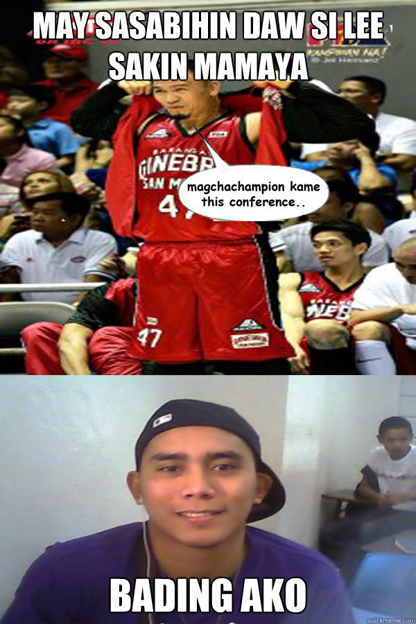 may sasabihin daw si lee sakin mamaya bading ako - may sasabihin daw si lee sakin mamaya bading ako  ginebra