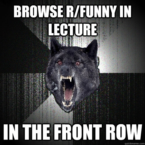 Browse r/funny in lecture In the front row  Insanity Wolf