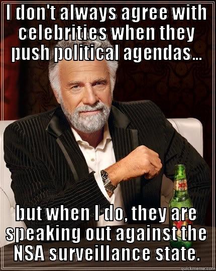 I DON'T ALWAYS AGREE WITH CELEBRITIES WHEN THEY PUSH POLITICAL AGENDAS... BUT WHEN I DO, THEY ARE SPEAKING OUT AGAINST THE NSA SURVEILLANCE STATE. The Most Interesting Man In The World