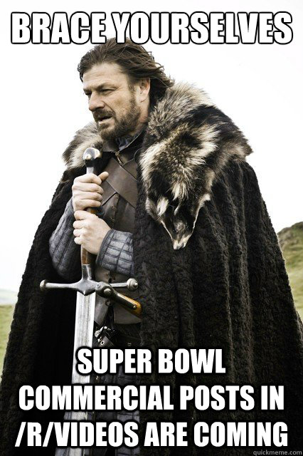 Brace yourselves Super bowl commercial posts in /r/videos are coming  Brace yourselves -Fanfiction