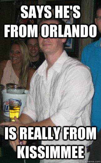 says he's from Orlando Is really from Kissimmee  