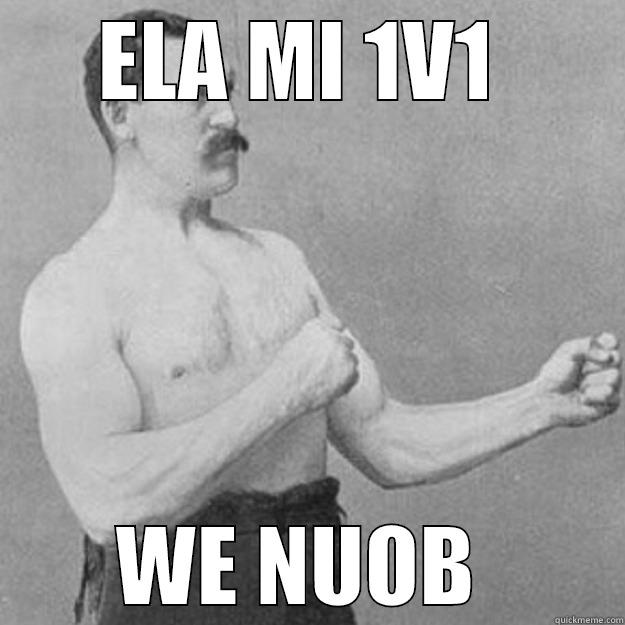 ELA MI 1V1  WE NUOB  overly manly man