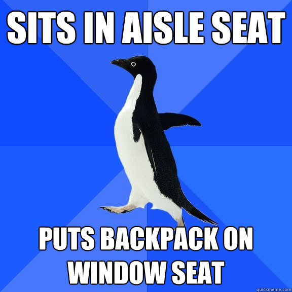 Sits in aisle seat puts backpack on window seat - Sits in aisle seat puts backpack on window seat  Socially Awkward Penguin
