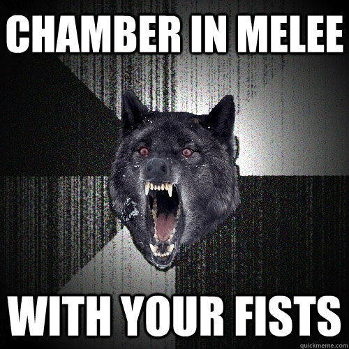 chamber in melee with your fists  Insanity Wolf