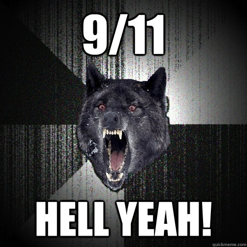 9/11 hell yeah!  Insanity Wolf