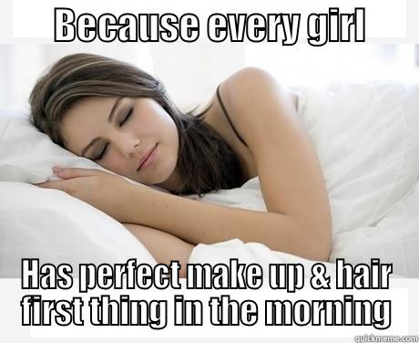        BECAUSE EVERY GIRL        HAS PERFECT MAKE UP & HAIR FIRST THING IN THE MORNING Misc