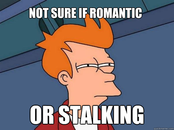 Not sure if Romantic Or stalking  Futurama Fry