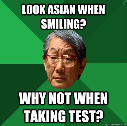 LOOK ASIAN WHEN SMILING? WHY NOT WHEN TAKING TEST?  High Expectations Asian Father