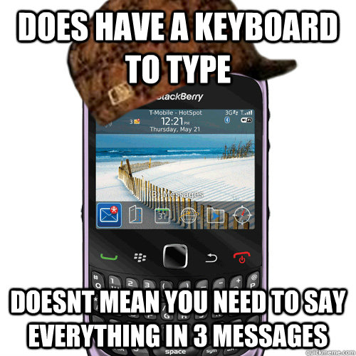 does have a keyboard to type doesnt mean you need to say everything in 3 messages   Scumbag Blackberry