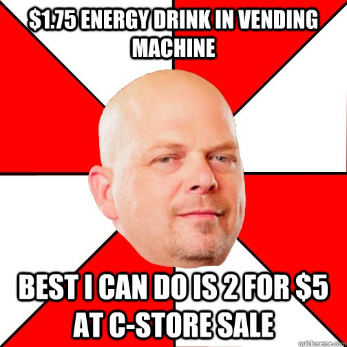 $1.75 energy drink in vending machine best I can do is 2 for $5 at C-Store sale - $1.75 energy drink in vending machine best I can do is 2 for $5 at C-Store sale  Pawn Star