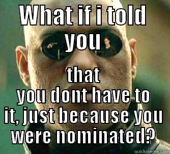 WHAT IF I TOLD YOU THAT YOU DONT HAVE TO IT, JUST BECAUSE YOU WERE NOMINATED? Matrix Morpheus