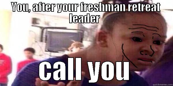 YOU, AFTER YOUR FRESHMAN RETREAT LEADER  CALL YOU Misc