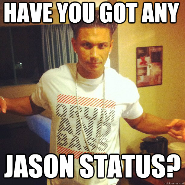 HAVE YOU GOT ANY JASON STATUS?  Drum and Bass DJ Pauly D