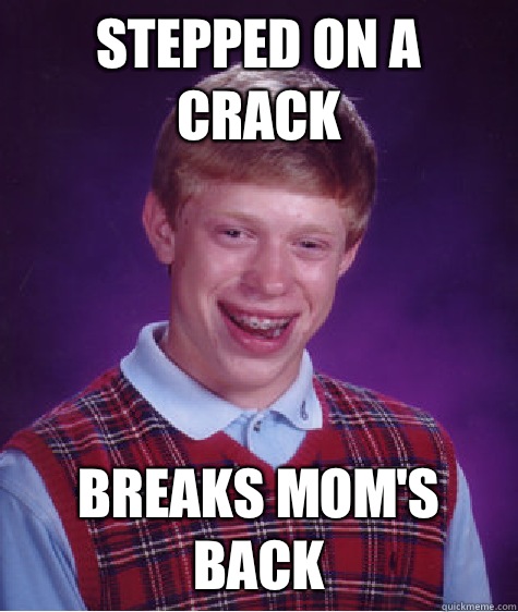 Stepped on a crack Breaks mom's back  Bad Luck Brian