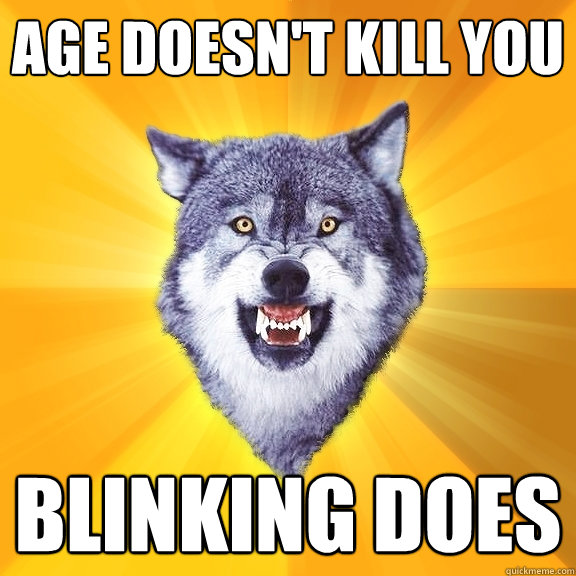 Age doesn't kill you blinking does  Courage Wolf