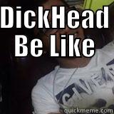DICKHEAD BE LIKE  Misc