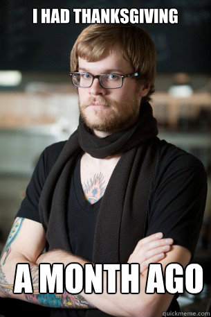 i had thanksgiving A MONTH AGO  Hipster Barista
