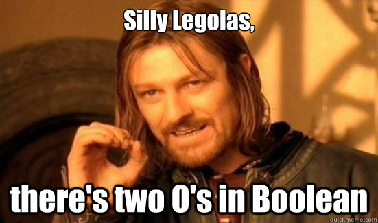 Silly Legolas,  there's two O's in Boolean  Boromir