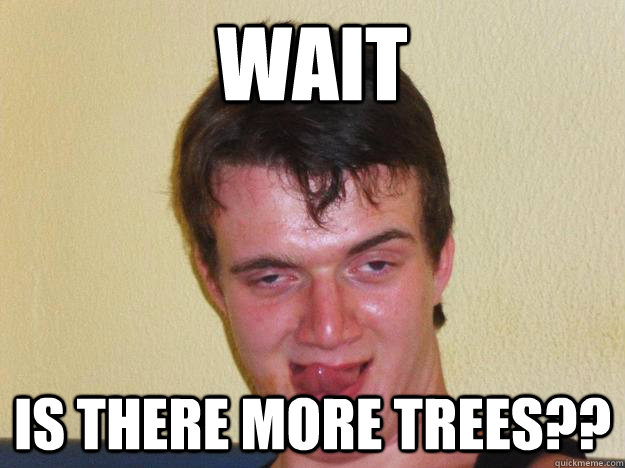 Wait Is there more trees?? - Wait Is there more trees??  10 guy flirting