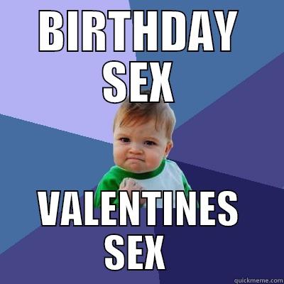 BIRTHDAY SEX VALENTINES SEX  Success Kid