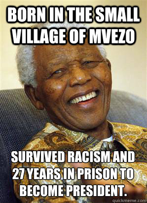 Born in the small village of Mvezo Survived racism and 27 years in prison to become president. - Born in the small village of Mvezo Survived racism and 27 years in prison to become president.  Nelson Mandela