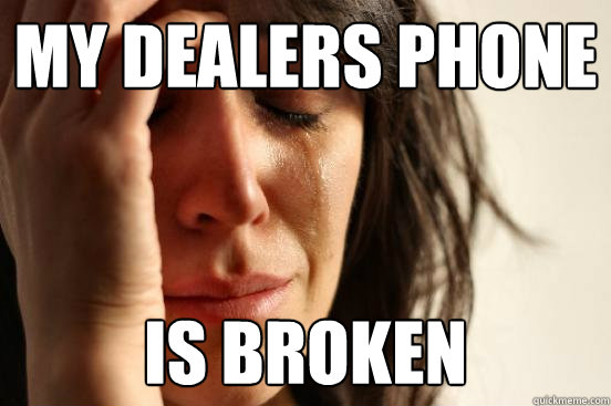 my dealers phone is broken  First World Problems