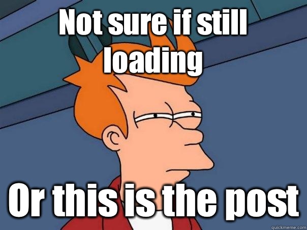 Not sure if still loading Or this is the post  Futurama Fry