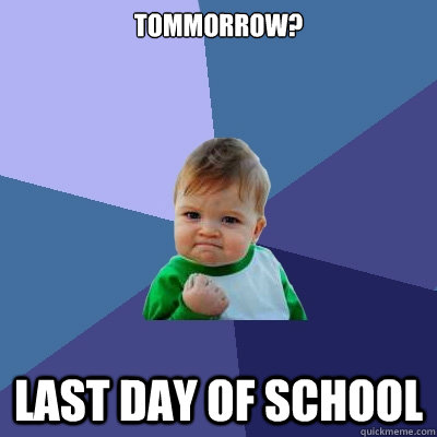 Tommorrow? last day of school  Success Kid