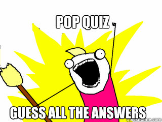 Pop Quiz Guess All the answers  All The Things