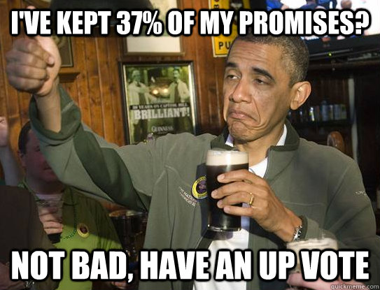 I've kept 37% of my promises? Not bad, have an up vote  Upvoting Obama