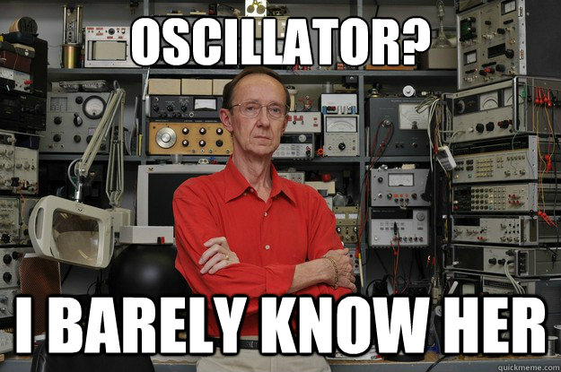 oscillator? i barely know her  the most interesting nerd in the world