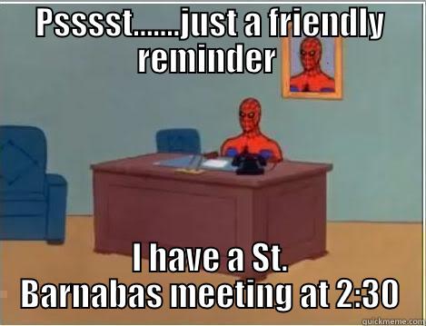 Pssssst............Just a friendly reminder - PSSSST.......JUST A FRIENDLY REMINDER  I HAVE A ST. BARNABAS MEETING AT 2:30 Spiderman Desk