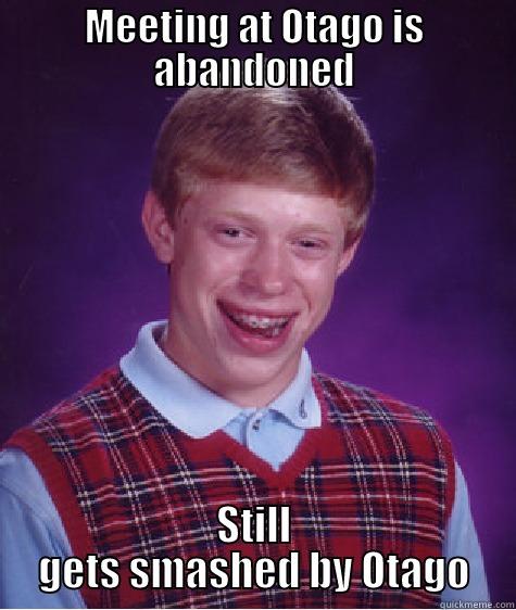 MEETING AT OTAGO IS ABANDONED STILL GETS SMASHED BY OTAGO Bad Luck Brian