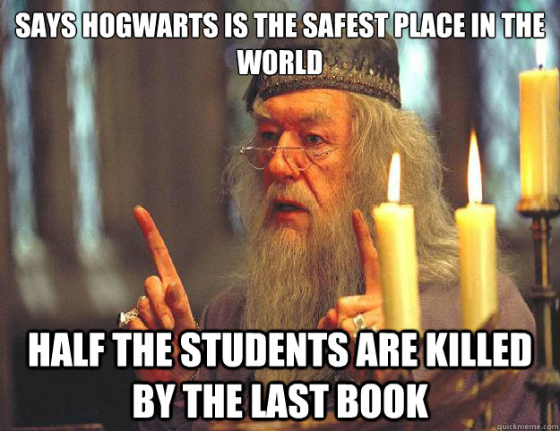 Says Hogwarts is the safest place in the world Half the students are killed by the last book  Dumbledore