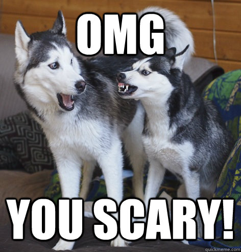 OMG You scary! - OMG You scary!  Offended Husky
