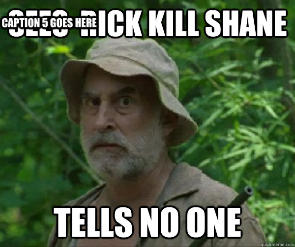 Sees  rick kill shane Tells no one Caption 3 goes here Caption 4 goes here Caption 5 goes here  Dale - Walking Dead