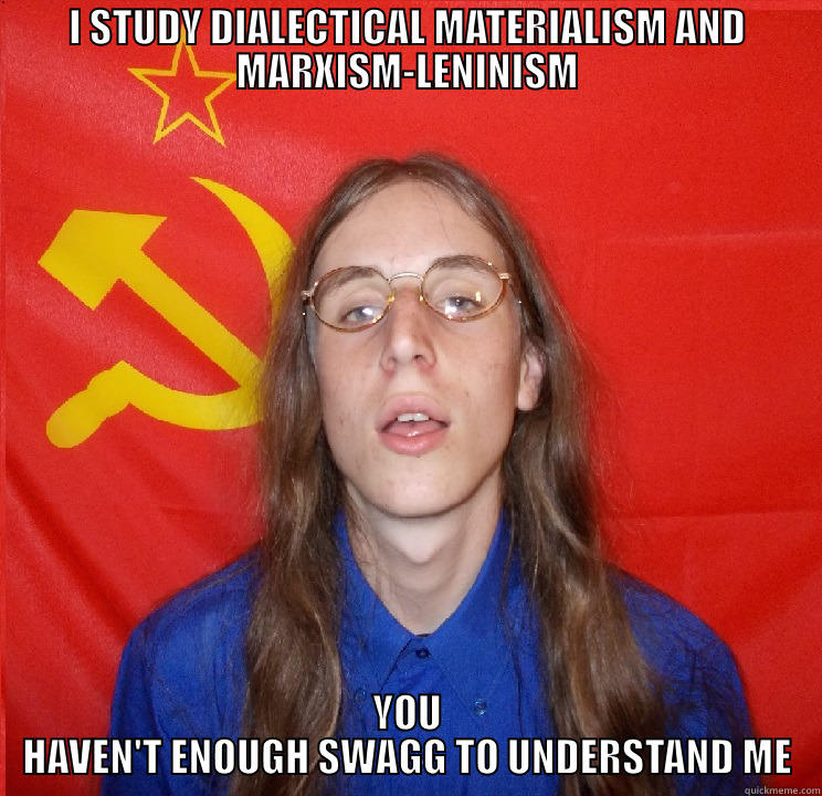 Communism is swagg - I STUDY DIALECTICAL MATERIALISM AND MARXISM-LENINISM YOU HAVEN'T ENOUGH SWAGG TO UNDERSTAND ME Misc